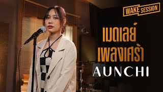 Video thumbnail of "Aunchi | เมดเลย์เพลงเศร้าและเพราะที่สุด cover by Aunchi [Wake Session]"