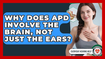Why Does APD Involve The Brain, Not Just The Ears? - Everyday Hearing Help