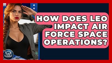 How Does LEO Impact Air Force Space Operations? - Sky Command Brotherhood