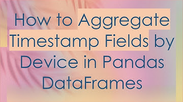 How to Aggregate Timestamp Fields by Device in Pandas DataFrames