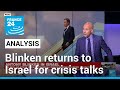Antony Blinken returns to Israel for crisis talks after Arab tour • FRANCE 24 English