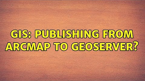 GIS: Publishing from ArcMap to GeoServer?