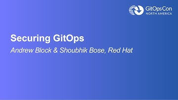 Securing GitOps - Andrew Block & Shoubhik Bose, Red Hat