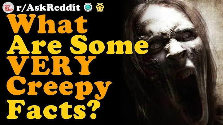 What Are Some VERY Creepy Facts? r/AskReddit