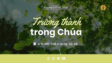 Trưởng Thành Trong Chúa | Tĩnh nguyện Lời Sống Hằng Ngày | 07 Tháng 07, 2025