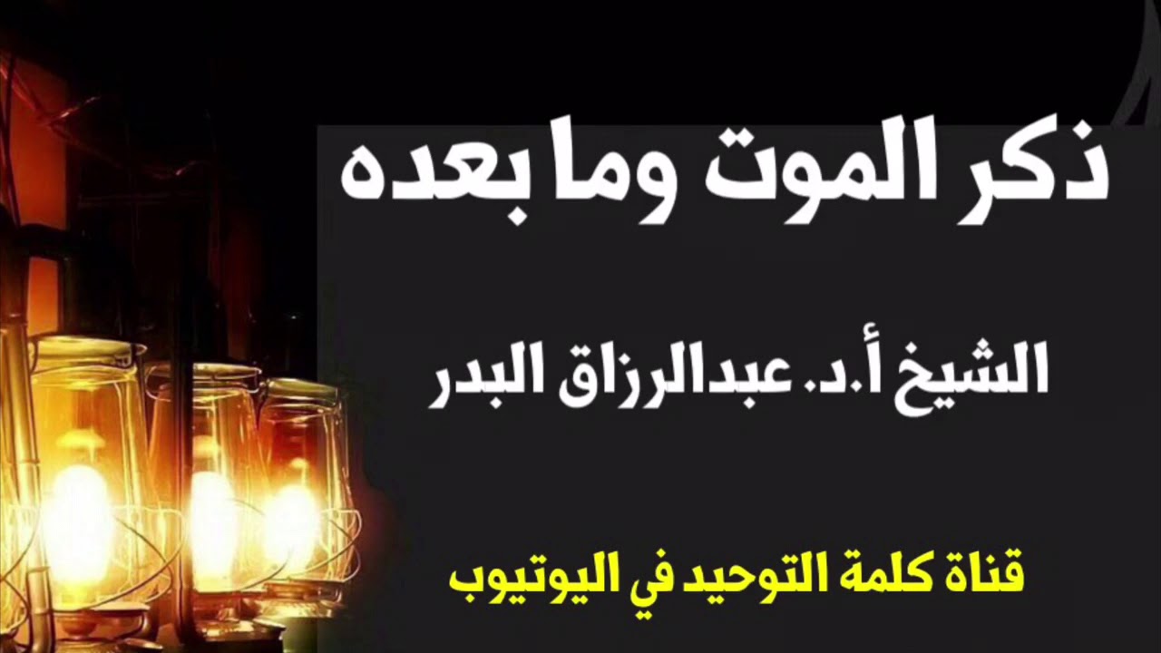 الشيخ أ.د. عبدالرزاق البدر : ذكر الموت وما بعده