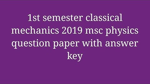 classical mechanics|  1st semester msc physics | question paper with answer key| msc degree studies