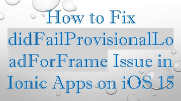 How to Fix didFailProvisionalLoadForFrame Issue in Ionic Apps on iOS 15