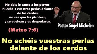 Do Not Cast Your Pearls Before Swine (Matthew 7:6) Pastor Sugel Michelén