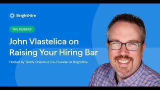The Debrief: John Vlastelica on Raising the Hiring Bar