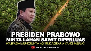 PRESIDEN PRABOWO MINTA LAHAN SAWIT DIPERLUAS. WASPADAI MUNCULNYA KONFLIK AGRARIA YANG MELUAS