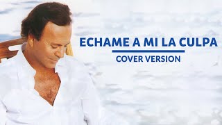 Julio Iglesias - Echame A Mi La Culpa [ Cover Version 2021 ]