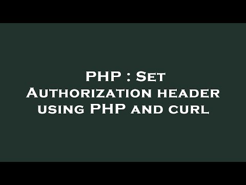 PHP : Set Authorization header using PHP and curl