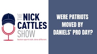 Were Patriots MOVED By Daniels’ Pro Day? - The Nick Cattles Show