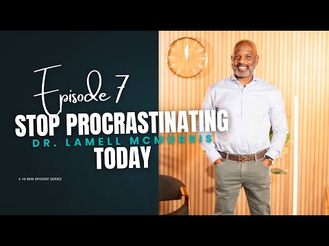 Dr. Lamell McMorris - Stop Procrastinating Today | Ep. 7 [2025]