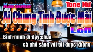 Ai Chung Tình Được Mãi Karaoke Tone Nữ | Lofi Bình minh ơi dậy chưa cafe sáng với tôi được không