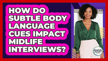 How Do Subtle Body Language Cues Impact Midlife Interviews? - Midlife Reset Coach