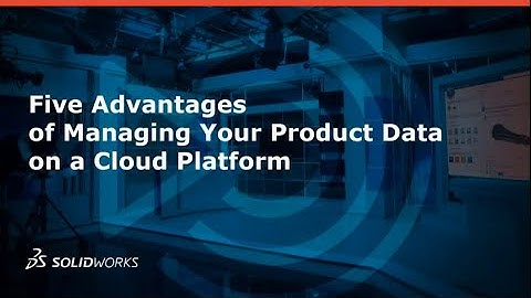 5 Advantages of Managing Your Product Data on a Cloud Platform | 3DEXPERIENCE Works