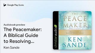 The Peacemaker: A Biblical Guide to Resolving… by Ken Sande · Audiobook preview