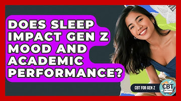Does Sleep Impact Gen Z Mood And Academic Performance? - CBT for Gen Z