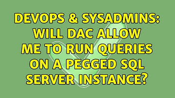 DevOps & SysAdmins: WIll DAC allow me to run queries on a pegged SQL Server instance?