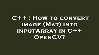 C++ : How to convert image (Mat) into inputArray in C++ OpenCV?