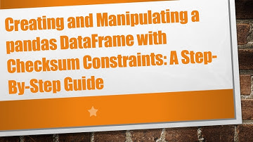 Creating and Manipulating a pandas DataFrame with Checksum Constraints: A Step-By-Step Guide