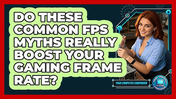 Do These Common FPS Myths Really Boost Your Gaming Frame Rate? - Your Computer Companion