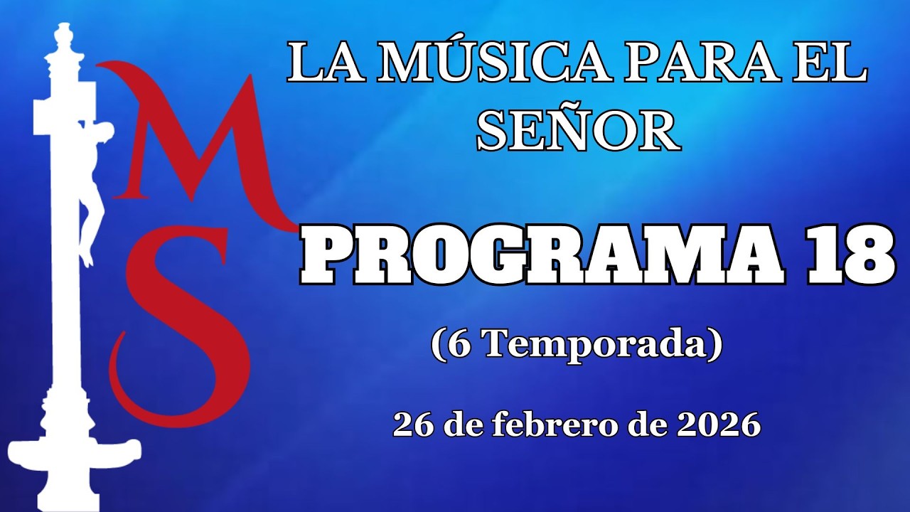 LA MÚSICA PARA EL SEÑOR  ( Temporada 6) -Programa 18, 26 de febrero de 2026-