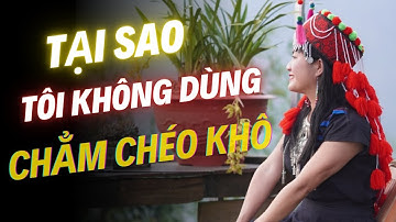 Tại sao tôi không dùng đặc sản Tây Bắc chẳm chéo dạng khô nữa?
