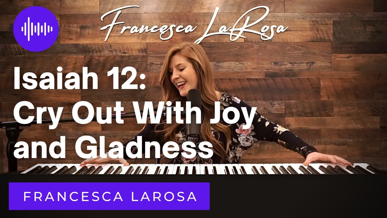 Isaiah 12 - Cry Out With Joy And Gladness - Francesca Larosa (Live) -  Youtube