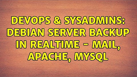 DevOps & SysAdmins: Debian Server Backup in Realtime - Mail, Apache, MySQL