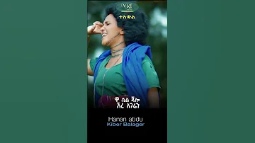 Hanan Abdu Kiber Balager ሃናን አብዱ ክበር ባላገር New Ethiopian Music 2023 