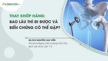 Thay khớp háng bao lâu thì đi được và biến chứng có thể gặp? | BS.CK2 Nguyễn Cao Viễn