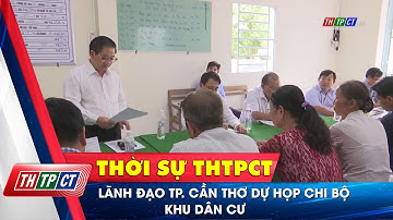 Lãnh đạo TP. Cần Thơ dự họp Chi bộ khu dân cư| Cần Thơ TV