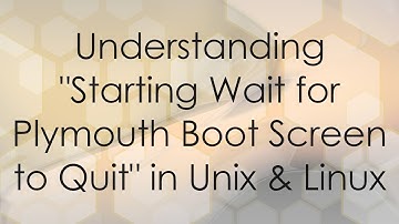 Understanding "Starting Wait for Plymouth Boot Screen to Quit" in Unix & Linux