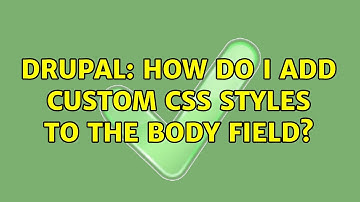 Drupal: How do I add custom CSS styles to the body field?