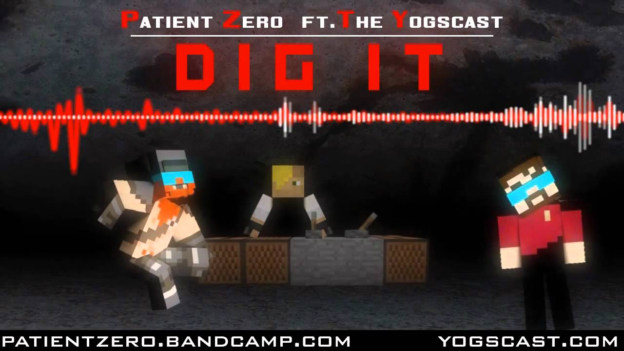 Watch Patient Zero - Dig It (Ft. the yogscast) on YouTube Watch Patient Zero - Dig It (Ft. the yogscast) on YouTube