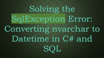 Solving the SqlException Error: Converting nvarchar to Datetime in C- and SQL