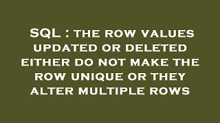 SQL : the row values updated or deleted either do not make the row unique or they alter multiple row