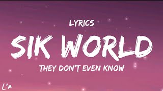 Sik World - They Don't Even Know (lyrics)