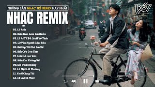 Là Anh Remix, Đứa Nào Làm Em Buồn Remix, Là Ai Từ Bỏ Là Ai Vô Tình Remix - Top Nhạc Remix Hot TikTok