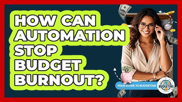 How Can Automation Stop Budget Burnout? - Your Guide to Budgeting