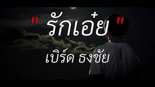 รักเอ๋ย - เบิร์ด ธงชัย [เนื้อเพลง]