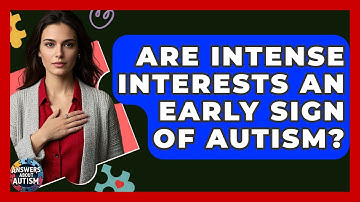 Are Intense Interests An Early Sign Of Autism? - Answers About Autism