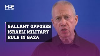 Israeli Defence Minister Yoav Gallant voices opposition to Israeli military rule in Gaza
