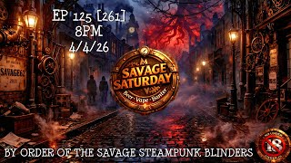SAVAGE SATURDAY EP 125 [261] BY ORDER OF THE SAVAGE STEAMPUNK BLINDERS 🔞 #savagesaturday