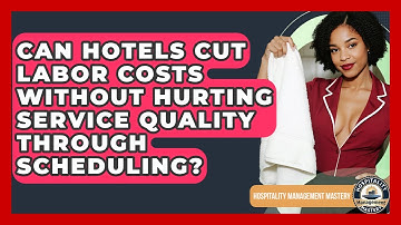 Can Hotels Cut Labor Costs Without Hurting Service Quality Through Scheduling?