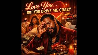 Love You… But You Drive Me Crazy-LJ Truth Soul 