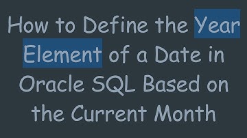 How to Define the Year Element of a Date in Oracle SQL Based on the Current Month